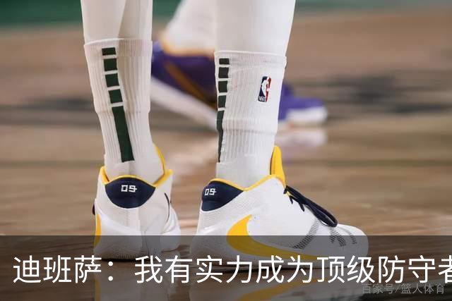 迪班萨：我有实力成为顶级防守者，昨日拿下4次抢断